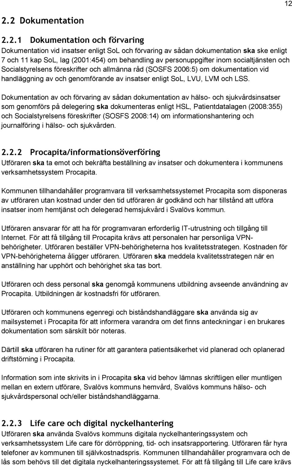 Dokumentation av och förvaring av sådan dokumentation av hälso- och sjukvårdsinsatser som genomförs på delegering ska dokumenteras enligt HSL, Patientdatalagen (2008:355) och Socialstyrelsens