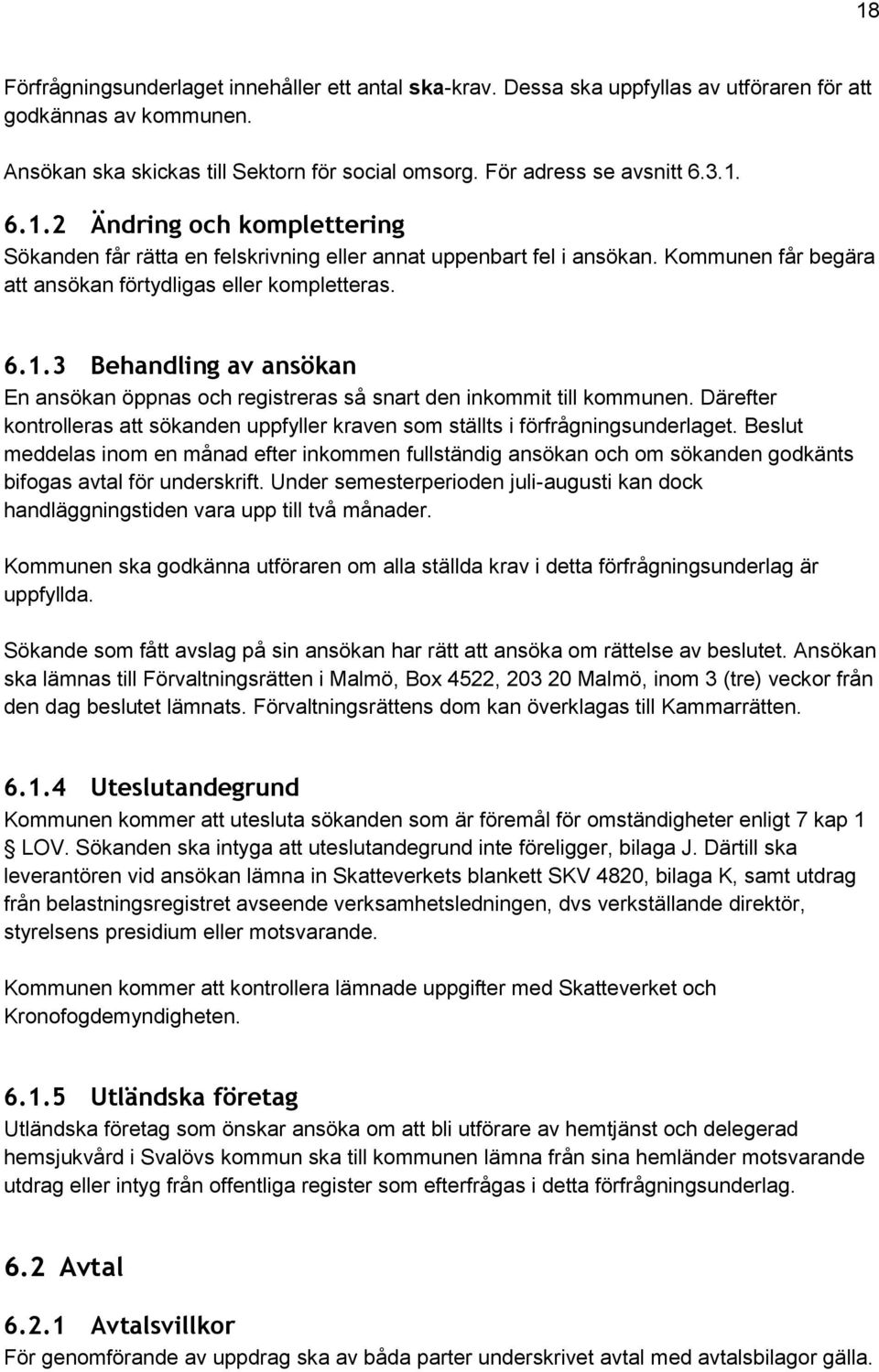 Därefter kontrolleras att sökanden uppfyller kraven som ställts i förfrågningsunderlaget.
