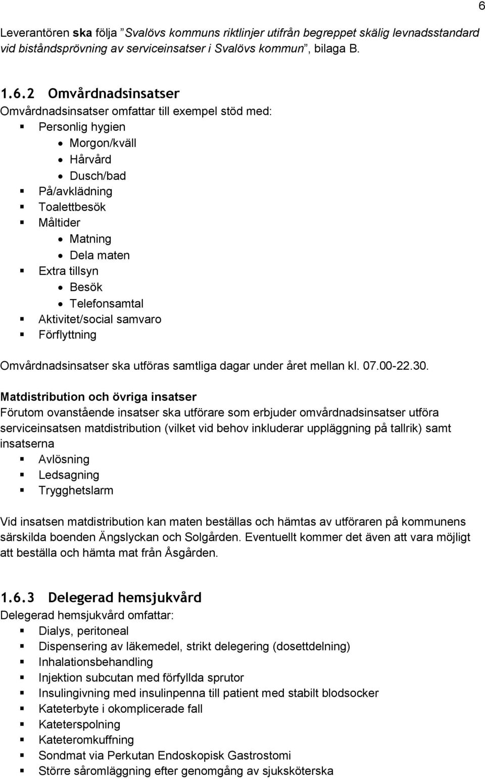 Telefonsamtal Aktivitet/social samvaro Förflyttning Omvårdnadsinsatser ska utföras samtliga dagar under året mellan kl. 07.00-22.30.