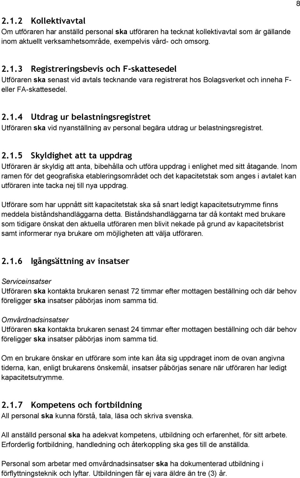 Inom ramen för det geografiska etableringsområdet och det kapacitetstak som anges i avtalet kan utföraren inte tacka nej till nya uppdrag.