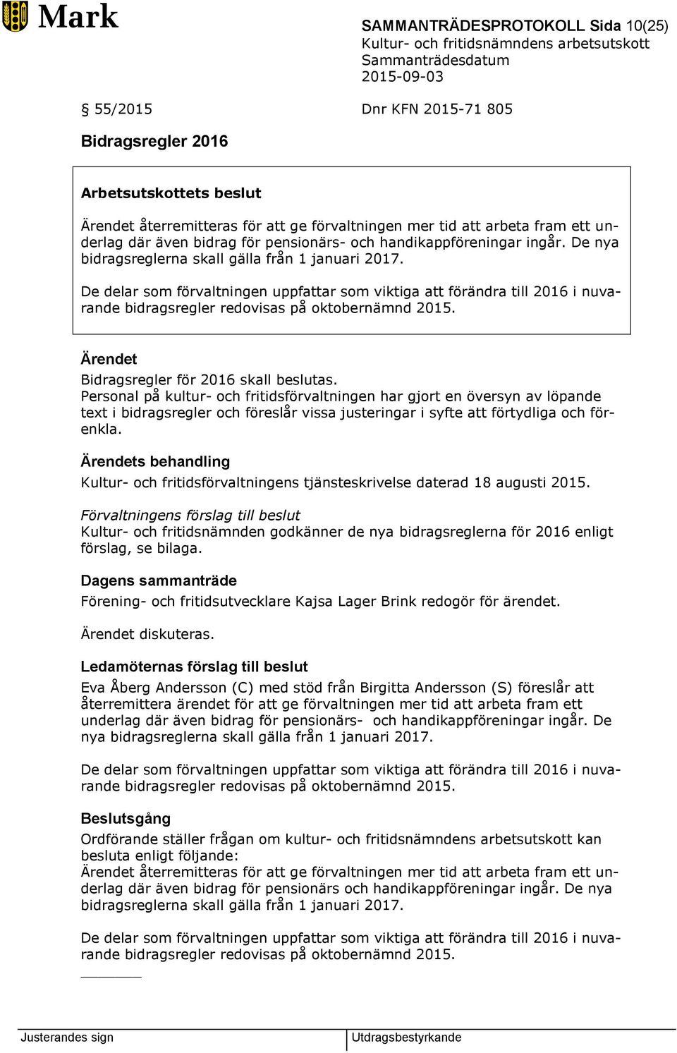 De delar som förvaltningen uppfattar som viktiga att förändra till 2016 i nuvarande bidragsregler redovisas på oktobernämnd 2015. Bidragsregler för 2016 skall beslutas.