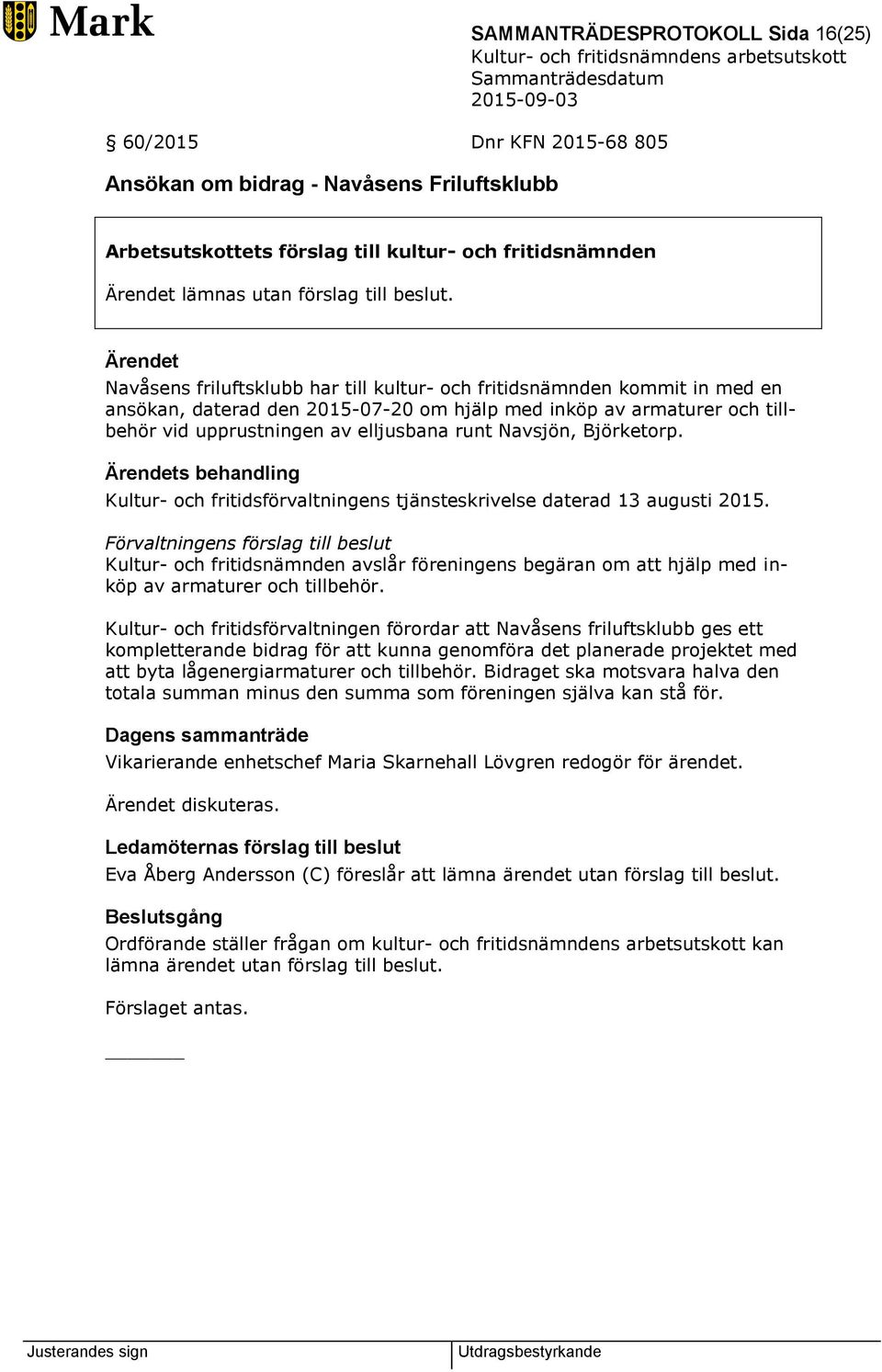 Björketorp. s behandling Kultur- och fritidsförvaltningens tjänsteskrivelse daterad 13 augusti 2015.