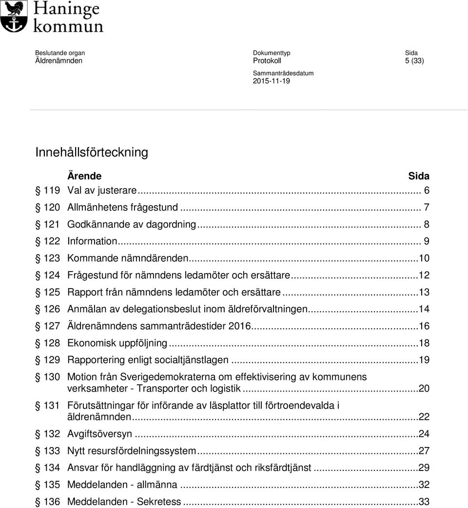 ..13 126 Anmälan av delegationsbeslut inom äldreförvaltningen...14 127 Äldrenämndens sammanträdestider 2016...16 128 Ekonomisk uppföljning...18 129 Rapportering enligt socialtjänstlagen.
