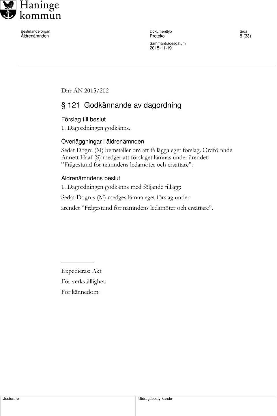 Ordförande Annett Haaf (S) medger att förslaget lämnas under ärendet: Frågestund för nämndens ledamöter och ersättare. 1.