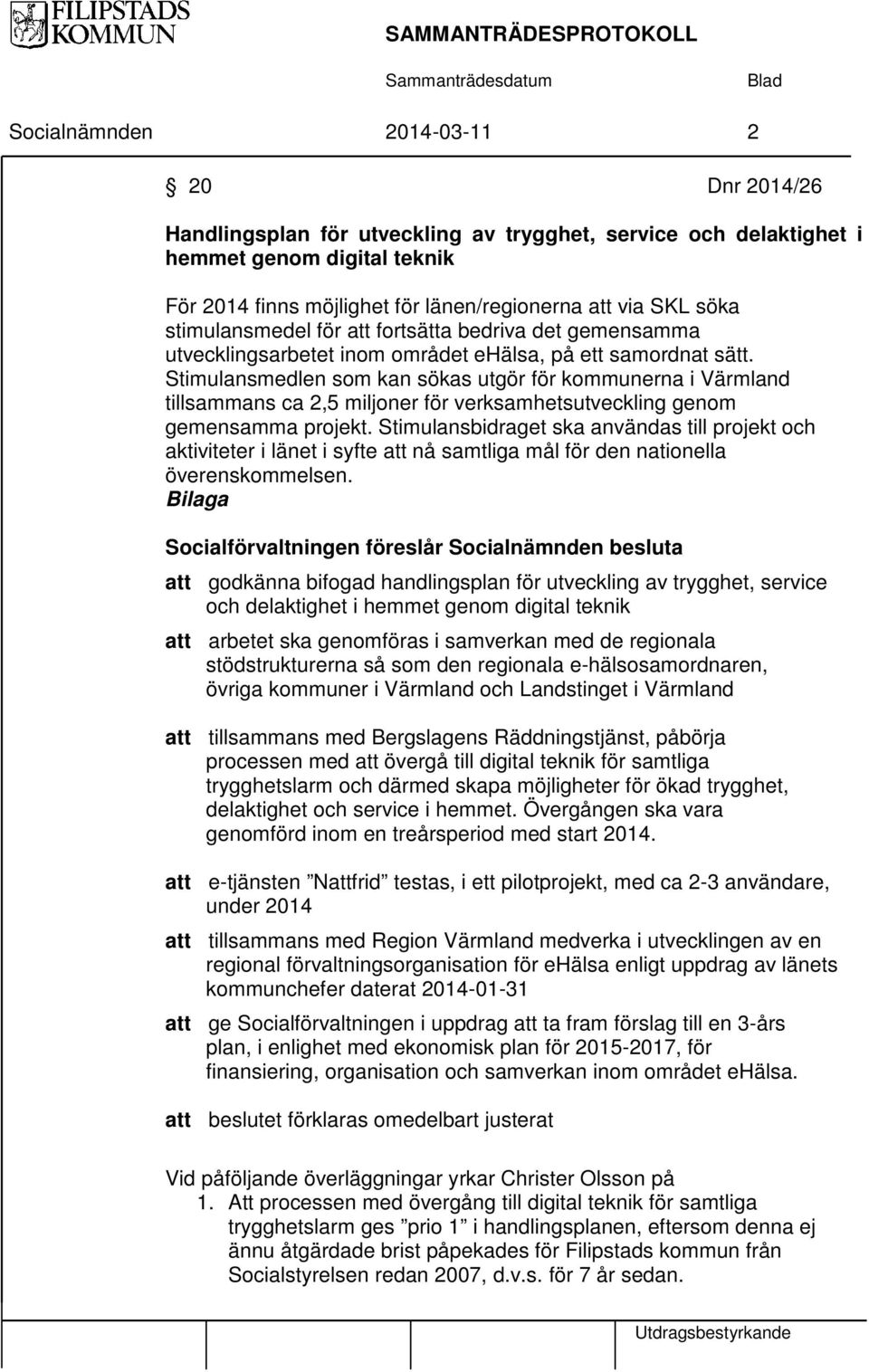 Stimulansmedlen som kan sökas utgör för kommunerna i Värmland tillsammans ca 2,5 miljoner för verksamhetsutveckling genom gemensamma projekt.