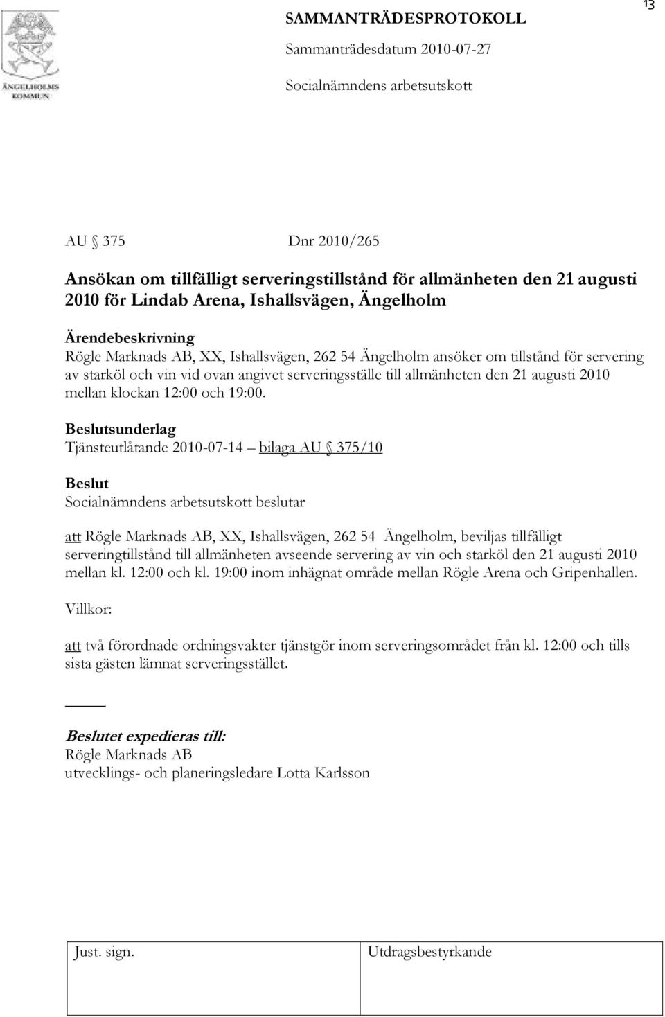 sunderlag Tjänsteutlåtande 2010-07-14 bilaga AU 375/10 beslutar att Rögle Marknads AB, XX, Ishallsvägen, 262 54 Ängelholm, beviljas tillfälligt serveringtillstånd till allmänheten avseende servering