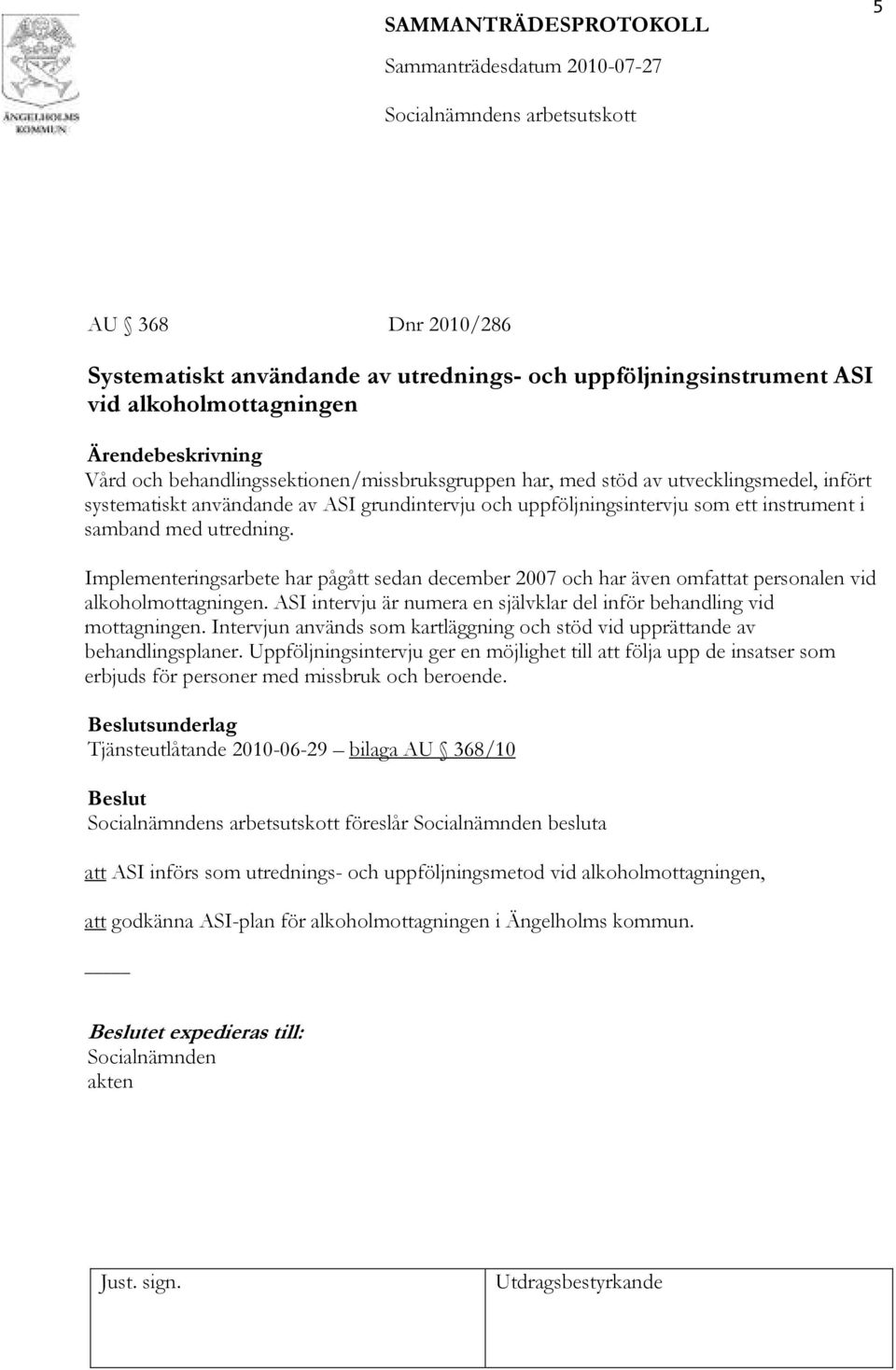 Implementeringsarbete har pågått sedan december 2007 och har även omfattat personalen vid alkoholmottagningen. ASI intervju är numera en självklar del inför behandling vid mottagningen.