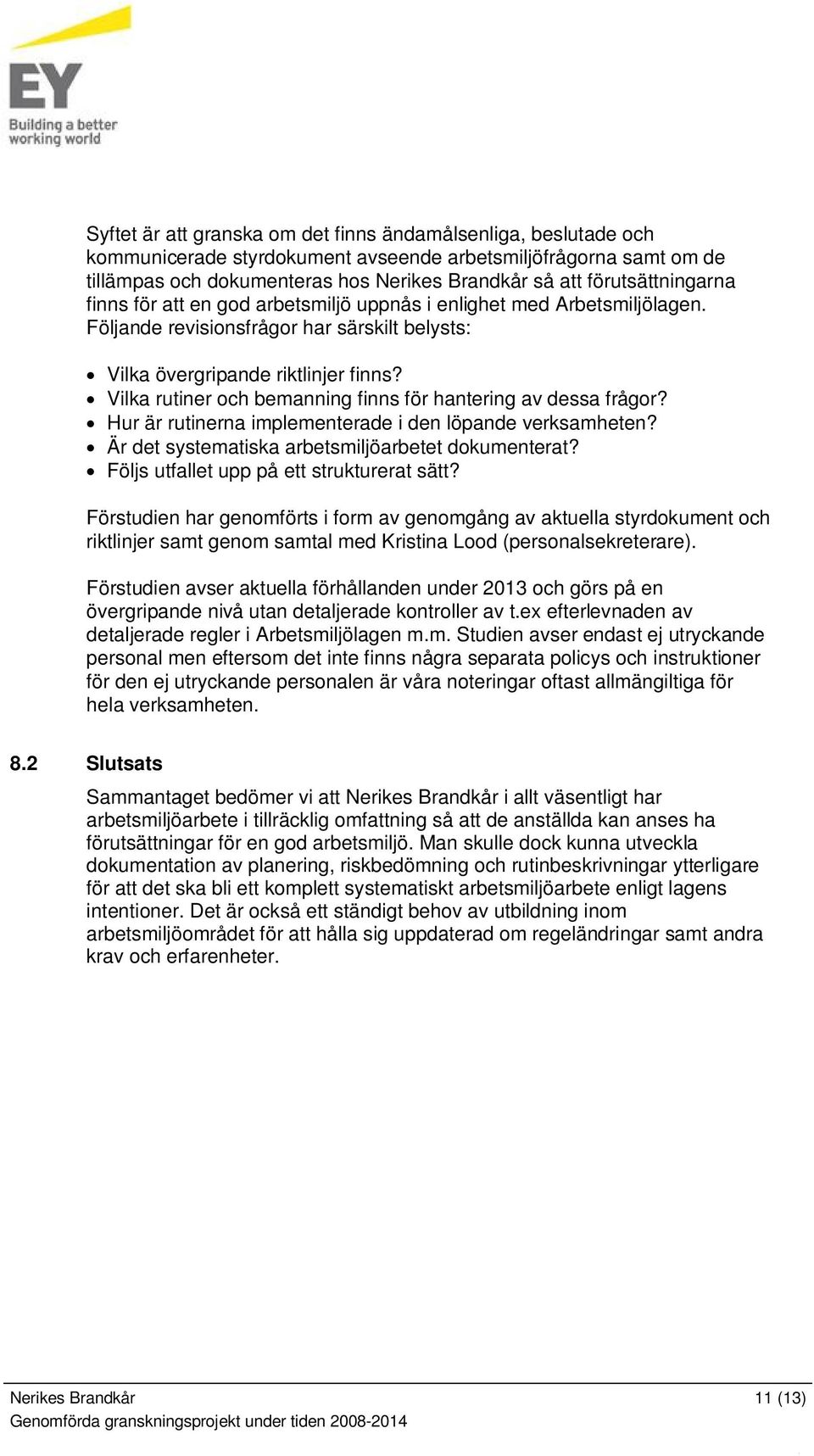 Vilka rutiner och bemanning finns för hantering av dessa frågor? Hur är rutinerna implementerade i den löpande verksamheten? Är det systematiska arbetsmiljöarbetet dokumenterat?