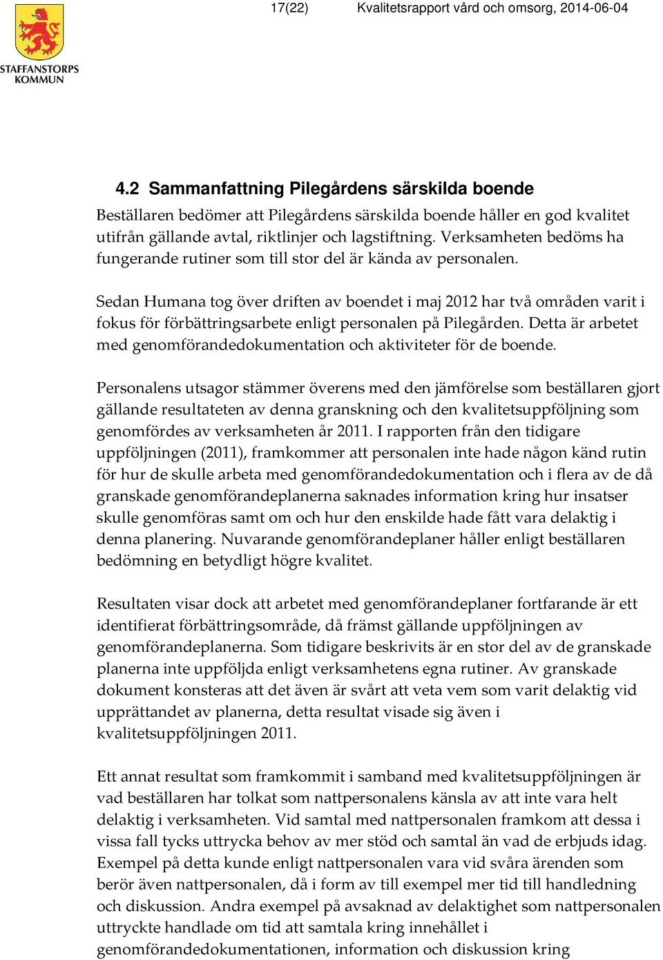 Verksamheten bedöms ha fungerande rutiner som till stor del är kända av personalen.
