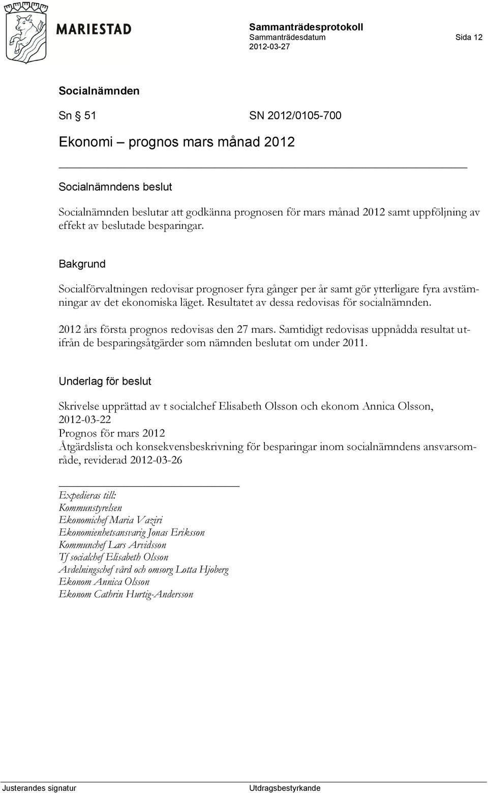 2012 års första prognos redovisas den 27 mars. Samtidigt redovisas uppnådda resultat utifrån de besparingsåtgärder som nämnden beslutat om under 2011.