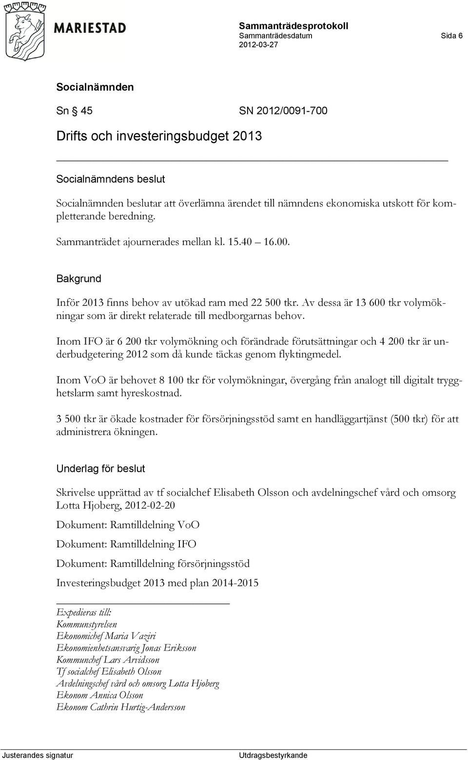 Inom IFO är 6 200 tkr volymökning och förändrade förutsättningar och 4 200 tkr är underbudgetering 2012 som då kunde täckas genom flyktingmedel.