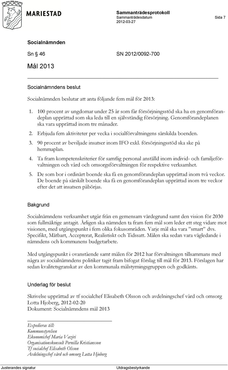 2. Erbjuda fem aktiviteter per vecka i socialförvaltningens särskilda boenden. 3. 90 procent av beviljade insatser inom IFO exkl. försörjningsstöd ska ske på hemmaplan. 4.