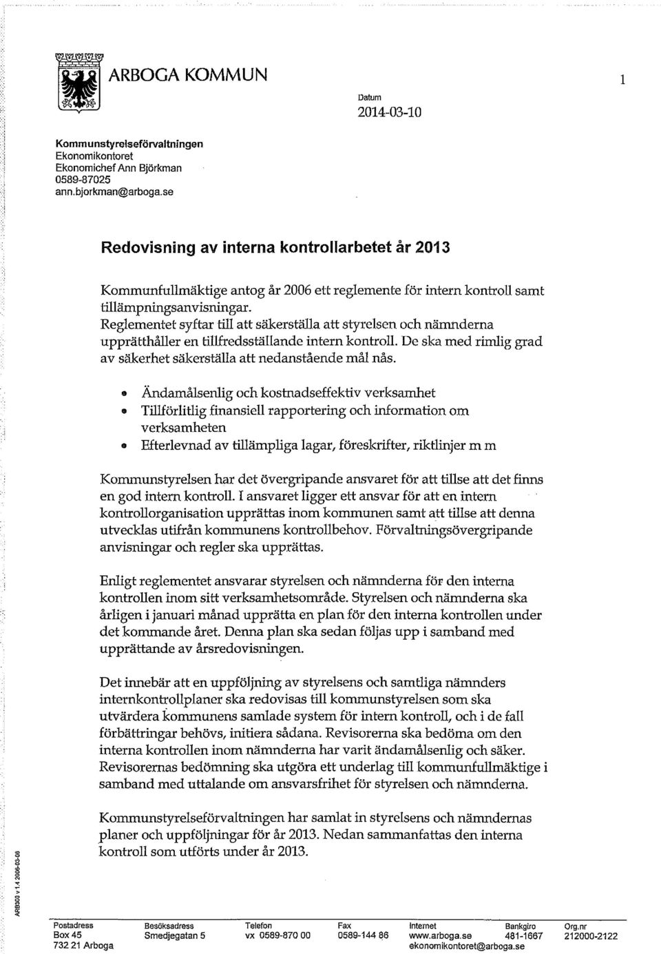 Reglementet syftar till att säkerställa att styrelsen och nämnderna upprätthåller en tillfredsställande intern kontroll. De ska med rimlig grad av säkerhet säkerställa att nedanstående mål nås.