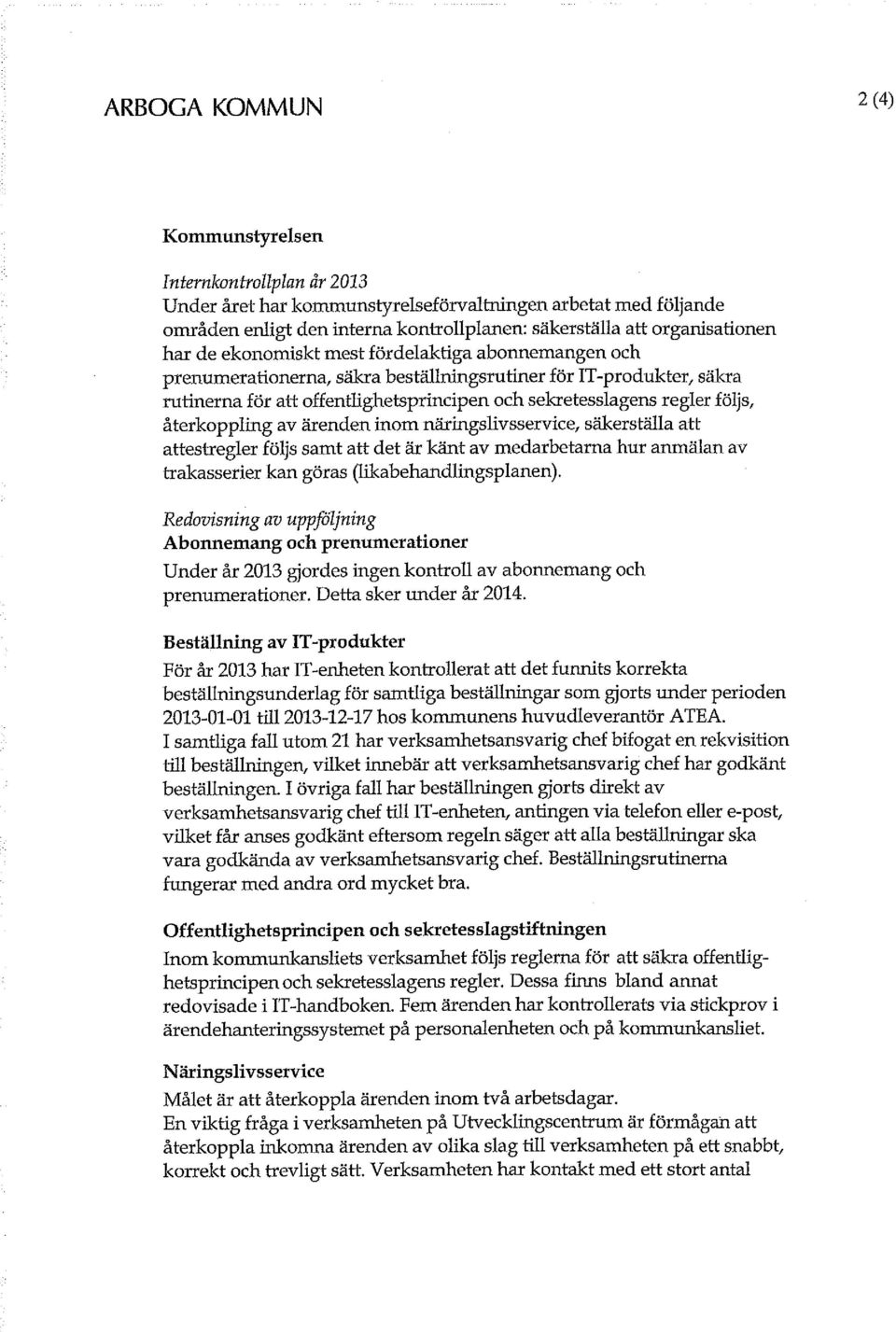 återkoppling av ärenden inom näringslivsservice, säkerställa att attestregler följs samt att det är känt av medarbetarna hur anmälan av trakasserier kan göras (likabehandlingsplanen).