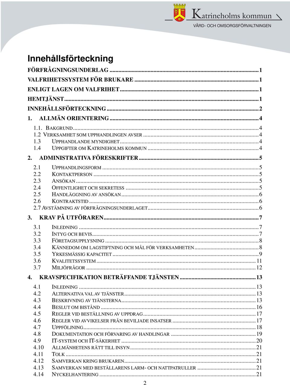 .. 5 2.3 ANSÖKAN... 5 2.4 OFFENTLIGHET OCH SEKRETESS... 5 2.5 HANDLÄGGNING AV ANSÖKAN... 6 2.6 KONTRAKTSTID... 6 2.7 AVSTÄMNING AV FÖRFRÅGNINGSUNDERLAGET... 6 3. KRAV PÅ UTFÖRAREN... 7 3.1 INLEDNING.