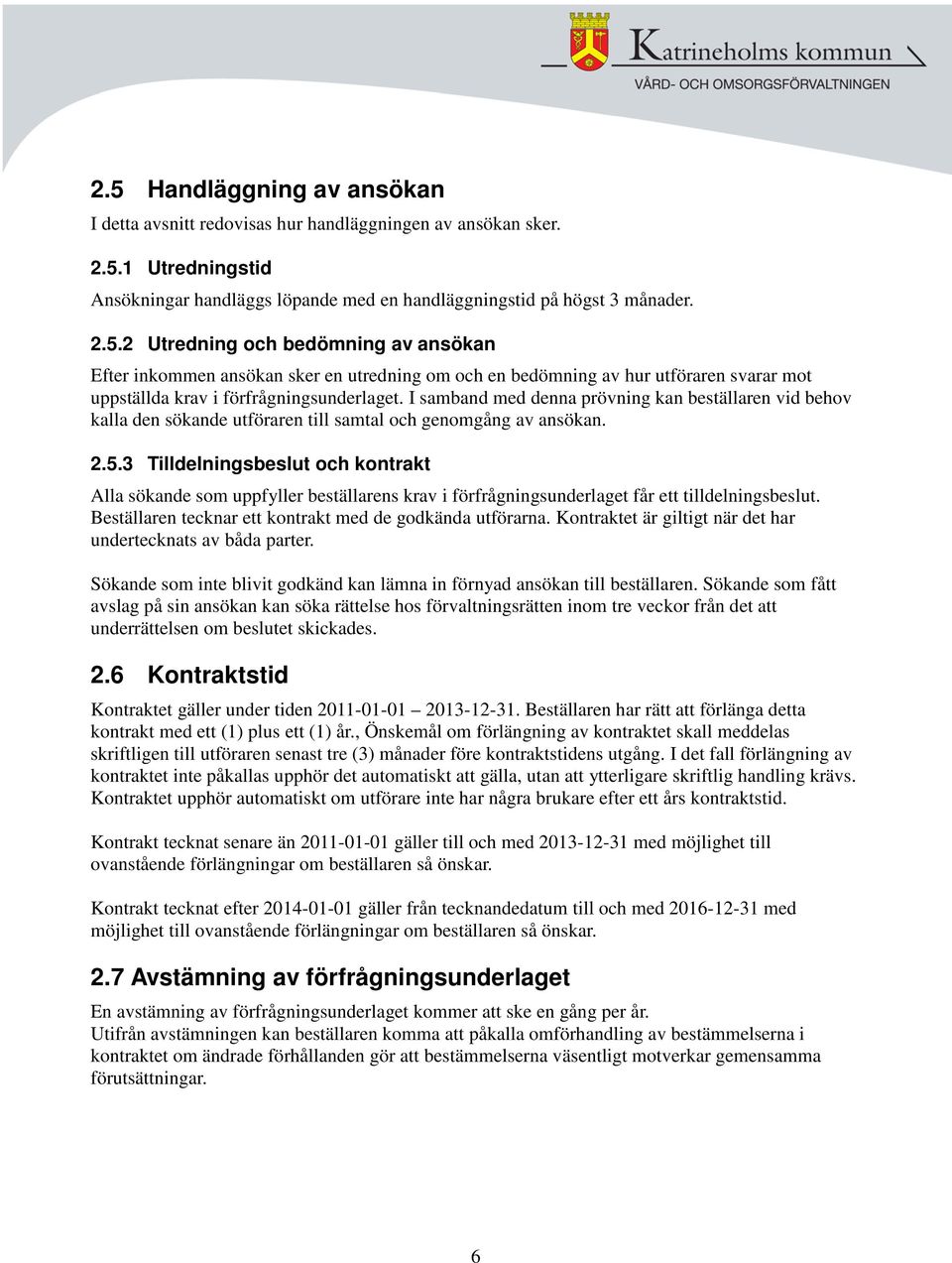 3 Tilldelningsbeslut och kontrakt Alla sökande som uppfyller beställarens krav i förfrågningsunderlaget får ett tilldelningsbeslut. Beställaren tecknar ett kontrakt med de godkända utförarna.