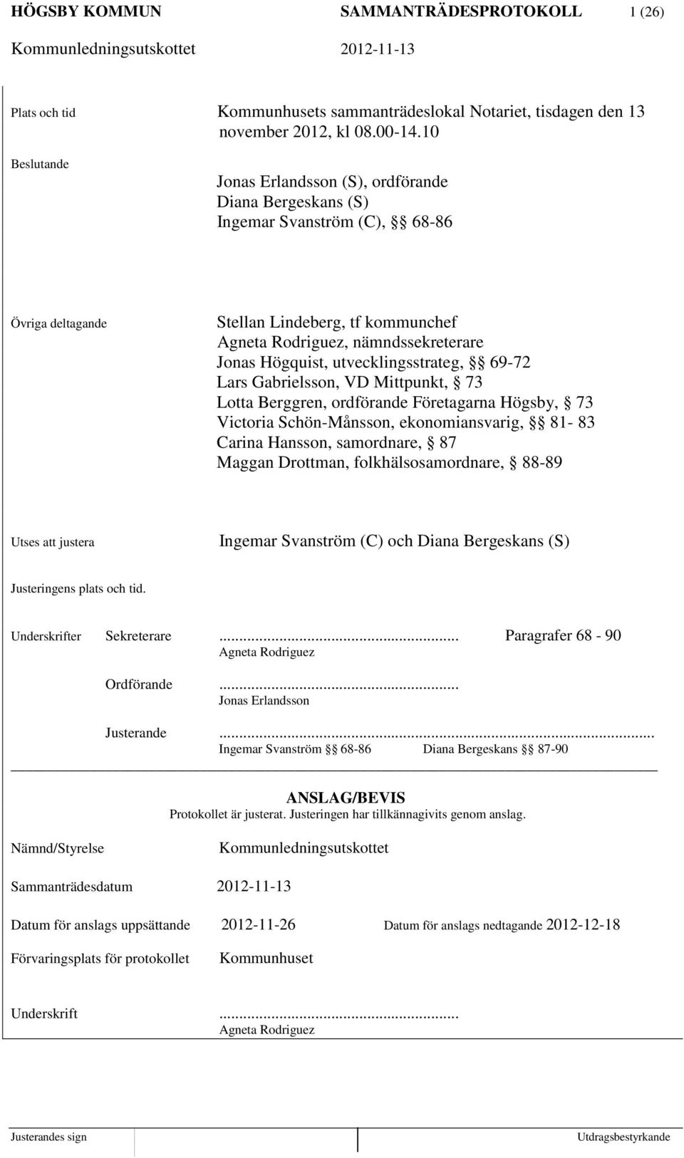 utvecklingsstrateg, 69-72 Lars Gabrielsson, VD Mittpunkt, 73 Lotta Berggren, ordförande Företagarna Högsby, 73 Victoria Schön-Månsson, ekonomiansvarig, 81-83 Carina Hansson, samordnare, 87 Maggan
