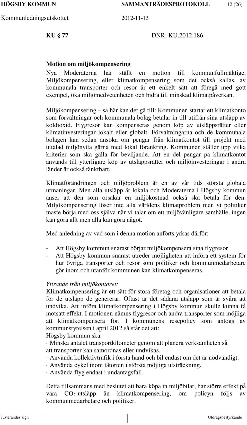 klimatpåverkan. Miljökompensering så här kan det gå till: Kommunen startar ett klimatkonto som förvaltningar och kommunala bolag betalar in till utifrån sina utsläpp av koldioxid.