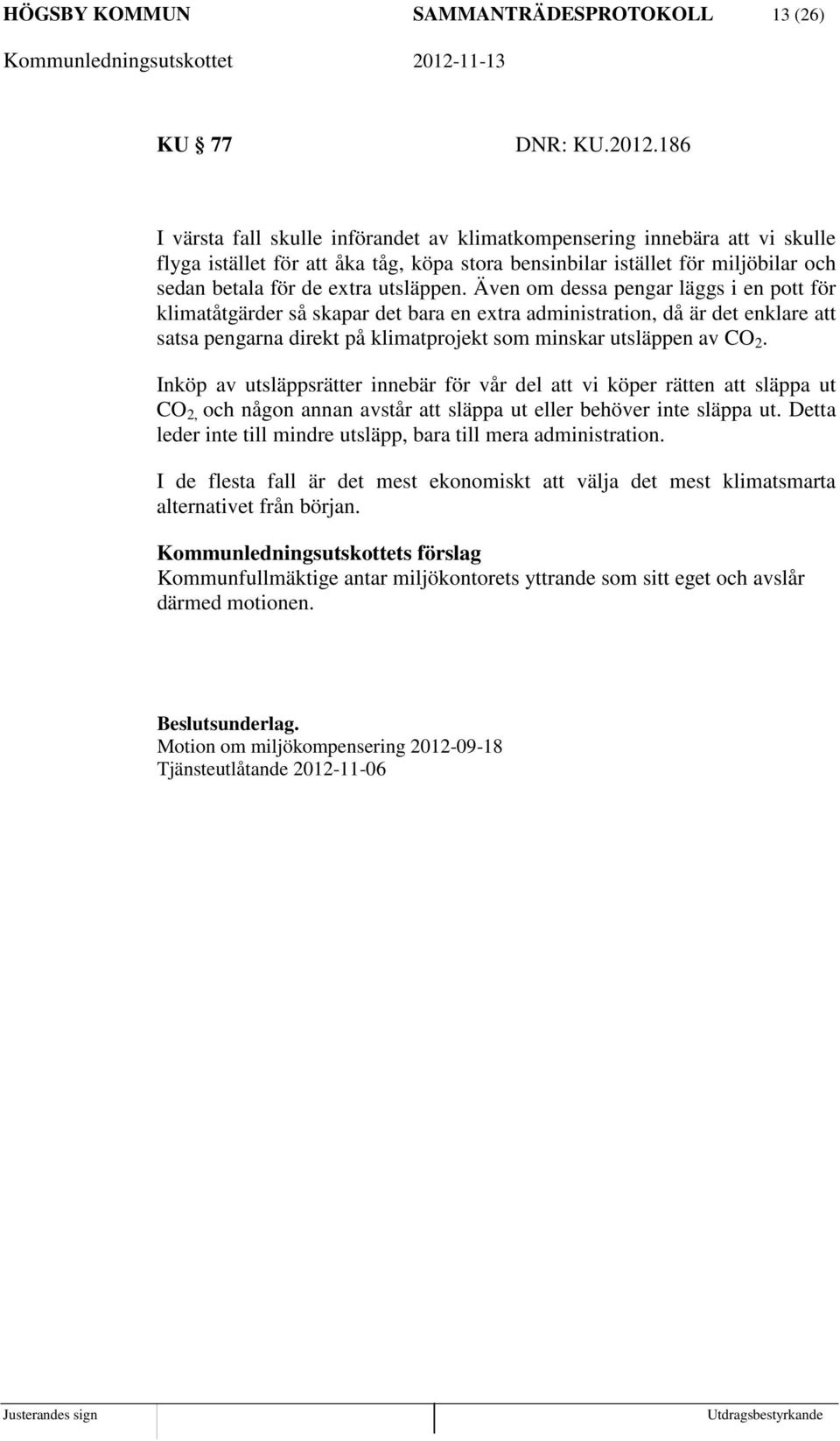 Även om dessa pengar läggs i en pott för klimatåtgärder så skapar det bara en extra administration, då är det enklare att satsa pengarna direkt på klimatprojekt som minskar utsläppen av CO 2.