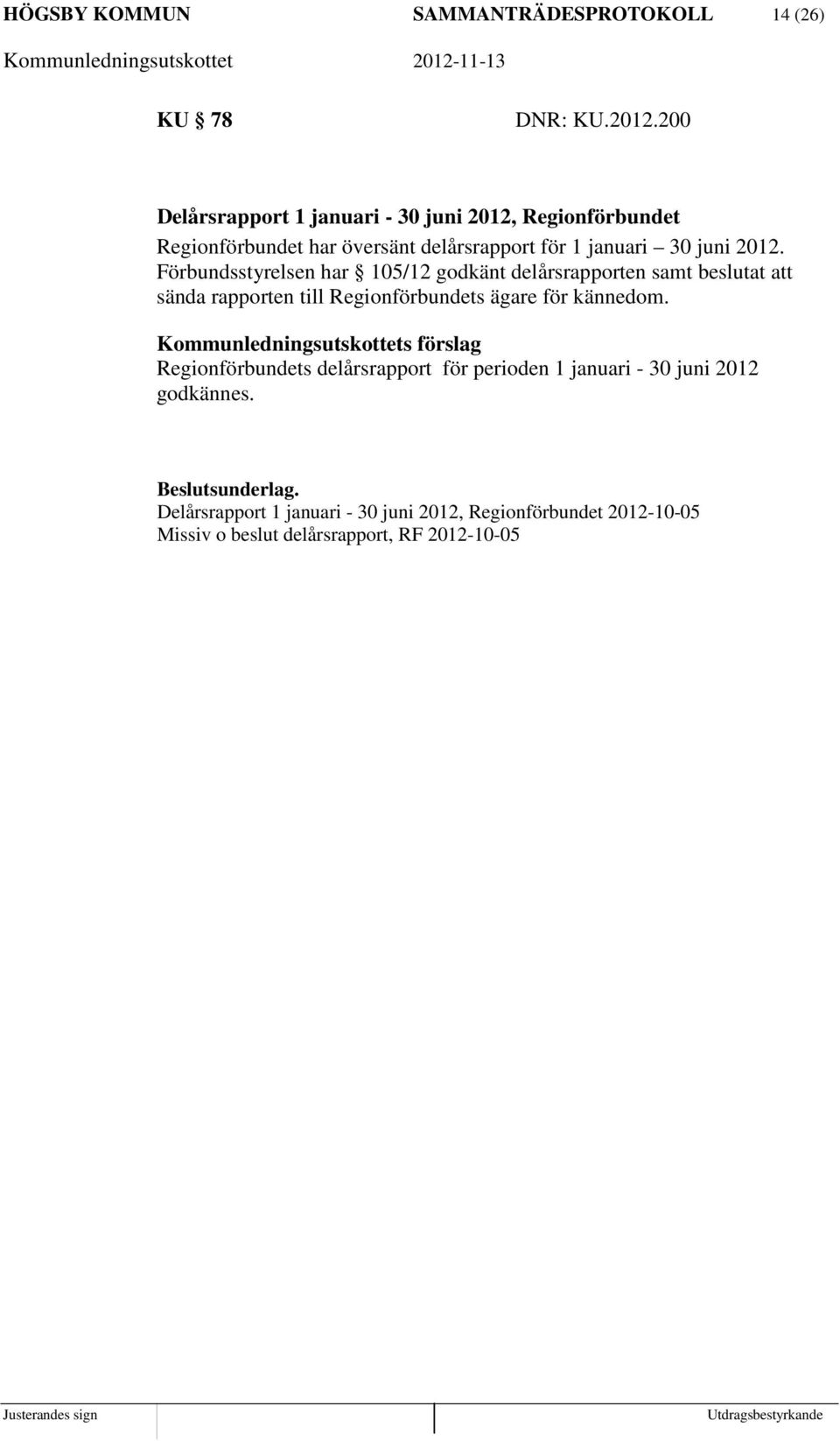 Förbundsstyrelsen har 105/12 godkänt delårsrapporten samt beslutat att sända rapporten till Regionförbundets ägare för kännedom.