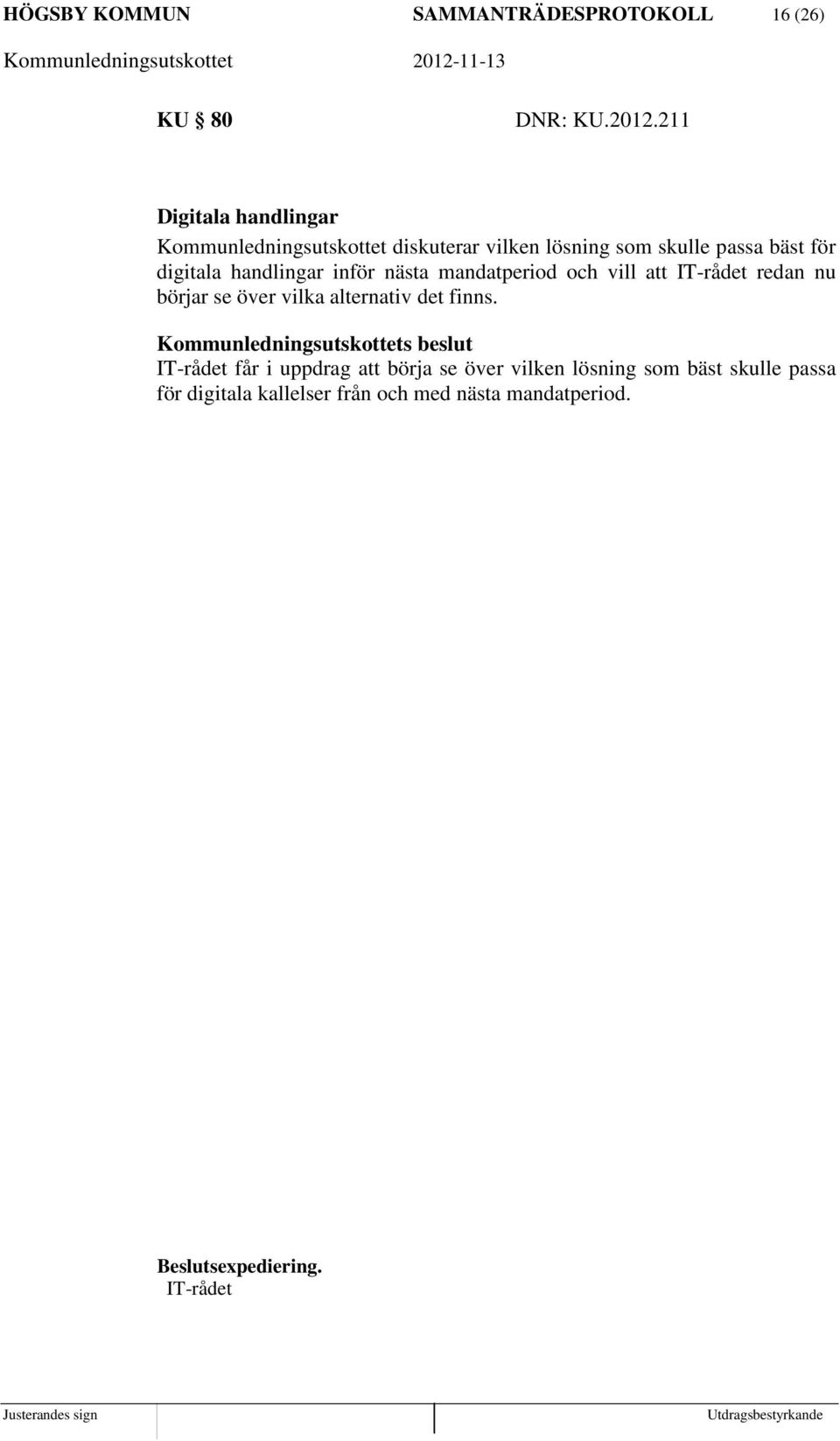 digitala handlingar inför nästa mandatperiod och vill att IT-rådet redan nu börjar se över vilka