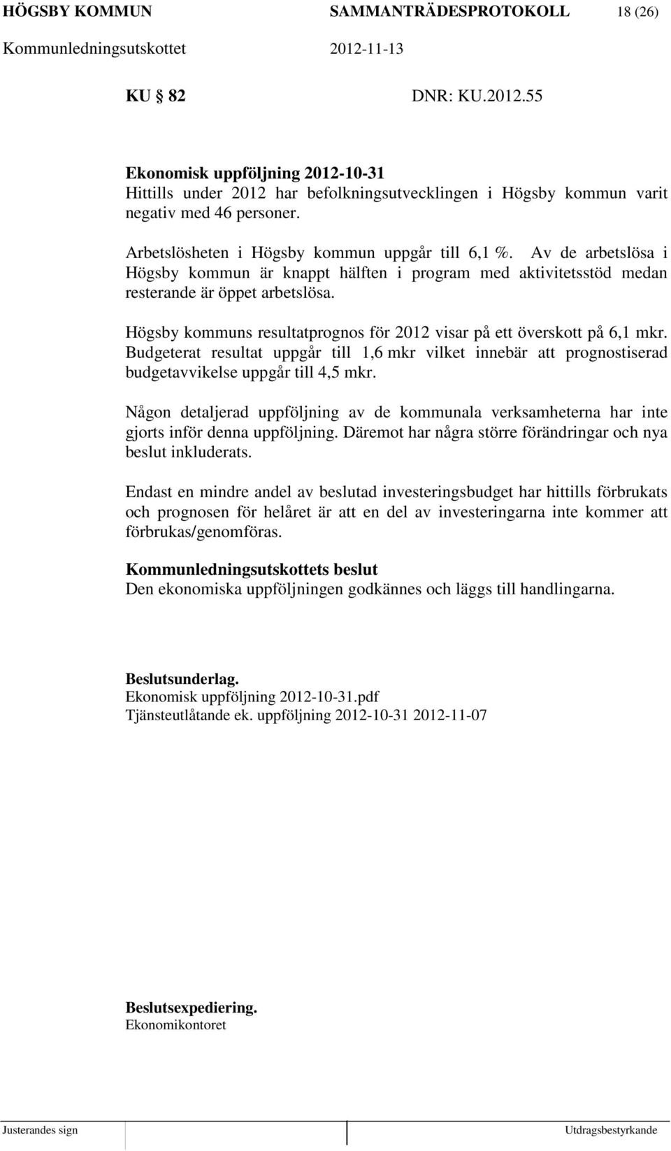 Högsby kommuns resultatprognos för 2012 visar på ett överskott på 6,1 mkr. Budgeterat resultat uppgår till 1,6 mkr vilket innebär att prognostiserad budgetavvikelse uppgår till 4,5 mkr.
