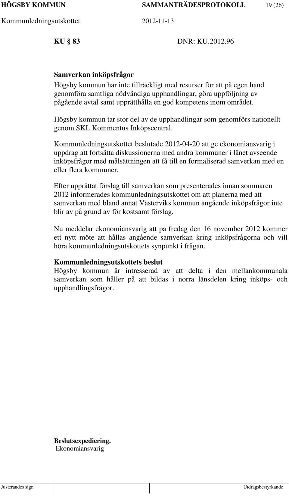 god kompetens inom området. Högsby kommun tar stor del av de upphandlingar som genomförs nationellt genom SKL Kommentus Inköpscentral.
