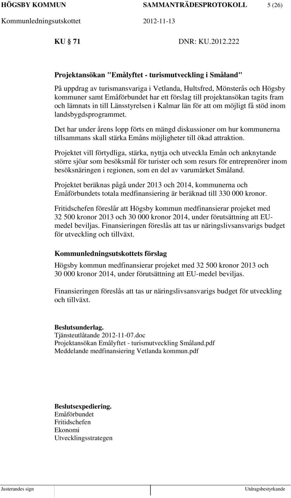 tagits fram och lämnats in till Länsstyrelsen i Kalmar län för att om möjligt få stöd inom landsbygdsprogrammet.