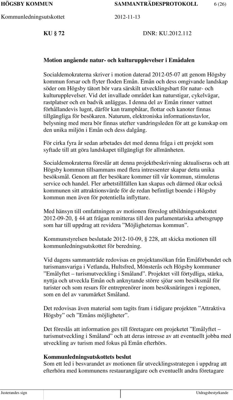 Emån och dess omgivande landskap söder om Högsby tätort bör vara särskilt utvecklingsbart för natur- och kulturupplevelser.