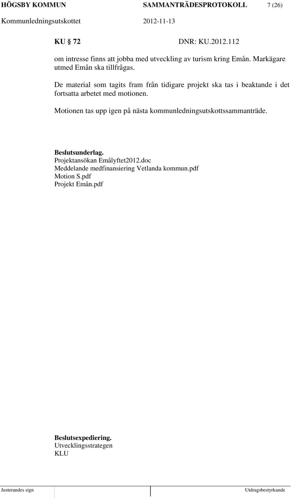 De material som tagits fram från tidigare projekt ska tas i beaktande i det fortsatta arbetet med motionen.