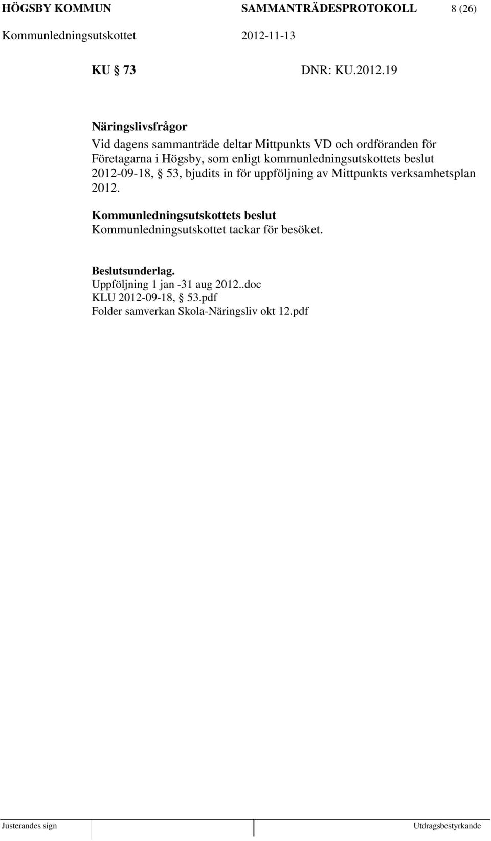 som enligt kommunledningsutskottets beslut 2012-09-18, 53, bjudits in för uppföljning av Mittpunkts