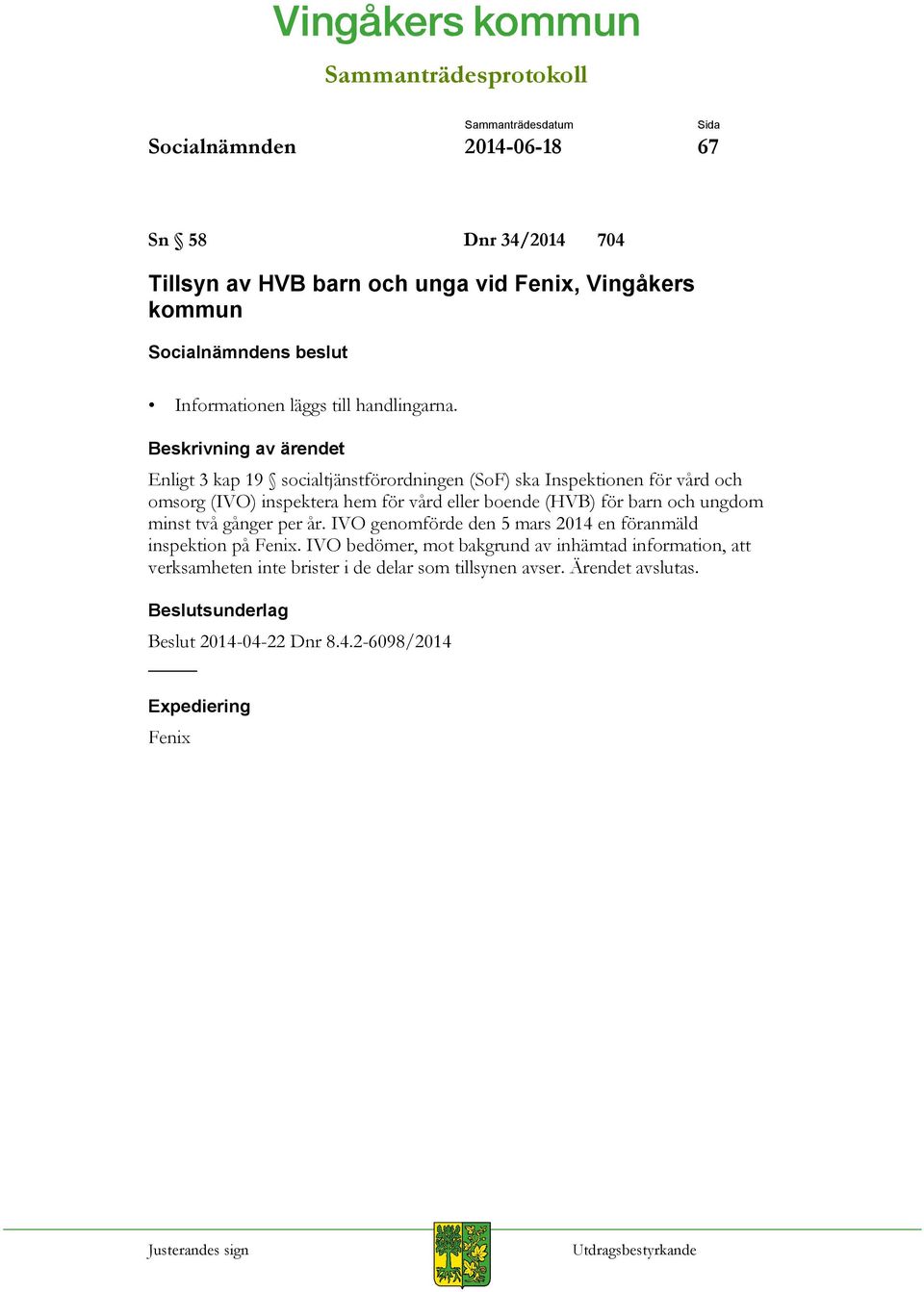 Enligt 3 kap 19 socialtjänstförordningen (SoF) ska Inspektionen för vård och omsorg (IVO) inspektera hem för vård eller boende (HVB) för