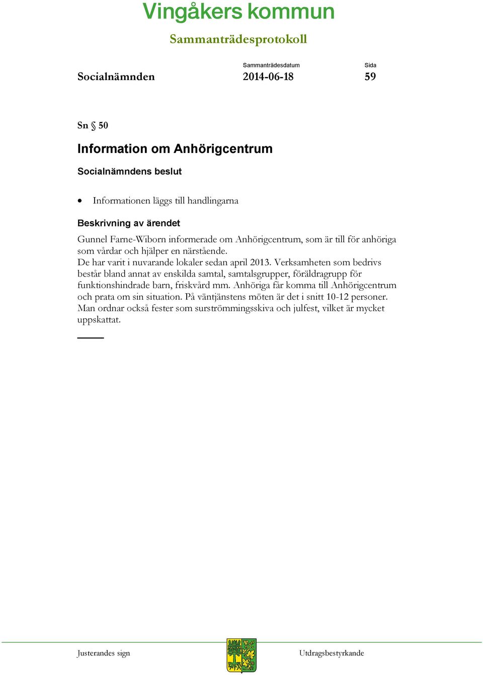 Verksamheten som bedrivs består bland annat av enskilda samtal, samtalsgrupper, föräldragrupp för funktionshindrade barn, friskvård mm.