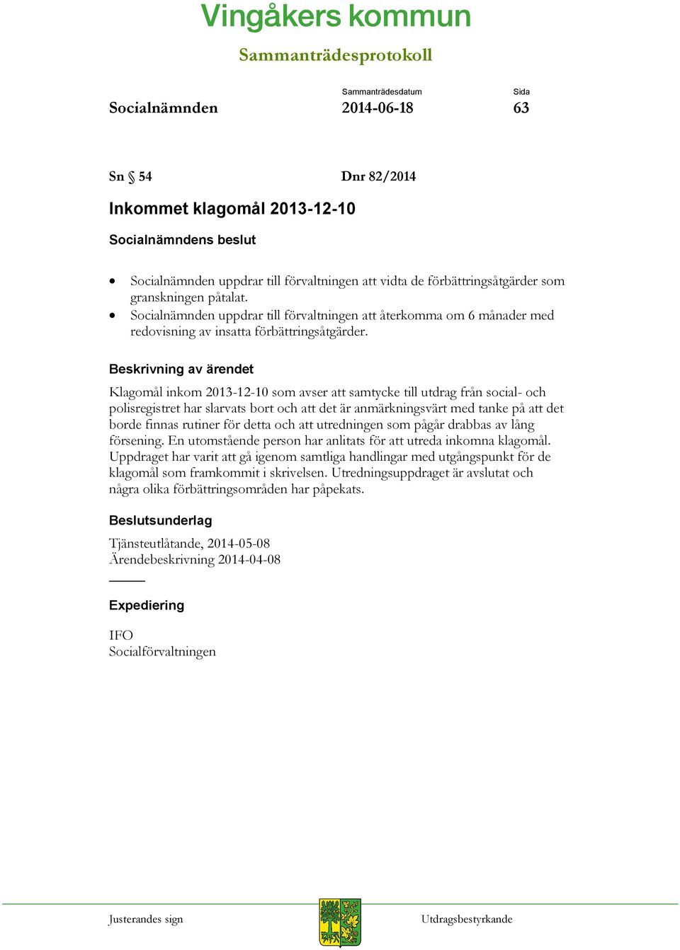 Klagomål inkom 2013-12-10 som avser att samtycke till utdrag från social- och polisregistret har slarvats bort och att det är anmärkningsvärt med tanke på att det borde finnas rutiner för detta och