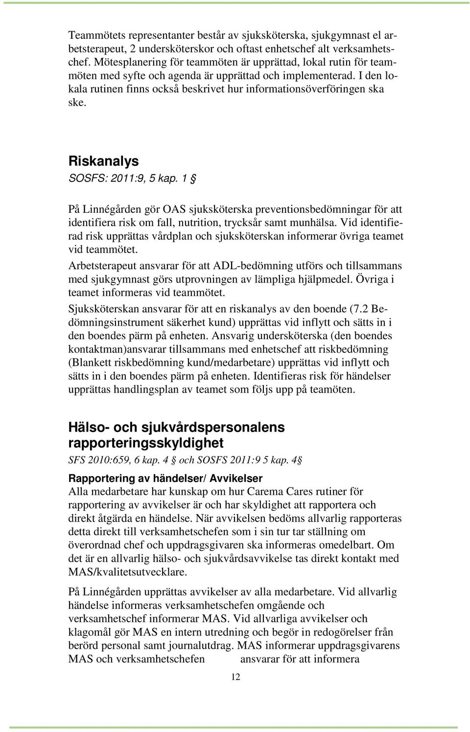 I den lokala rutinen finns också beskrivet hur informationsöverföringen ska ske. Riskanalys SOSFS: 2011:9, 5 kap.