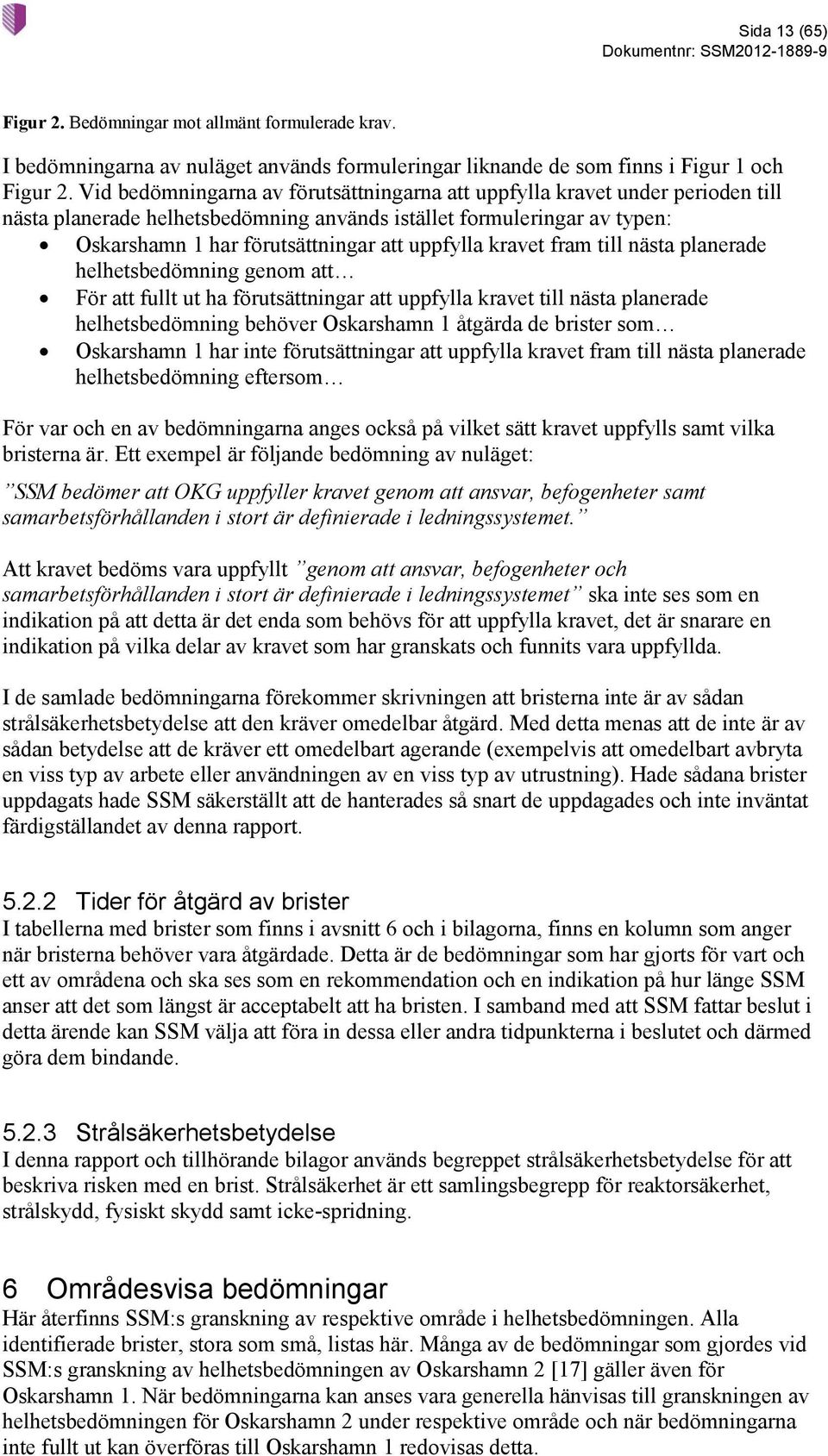 kravet fram till nästa planerade helhetsbedömning genom att För att fullt ut ha förutsättningar att uppfylla kravet till nästa planerade helhetsbedömning behöver Oskarshamn 1 åtgärda de brister som