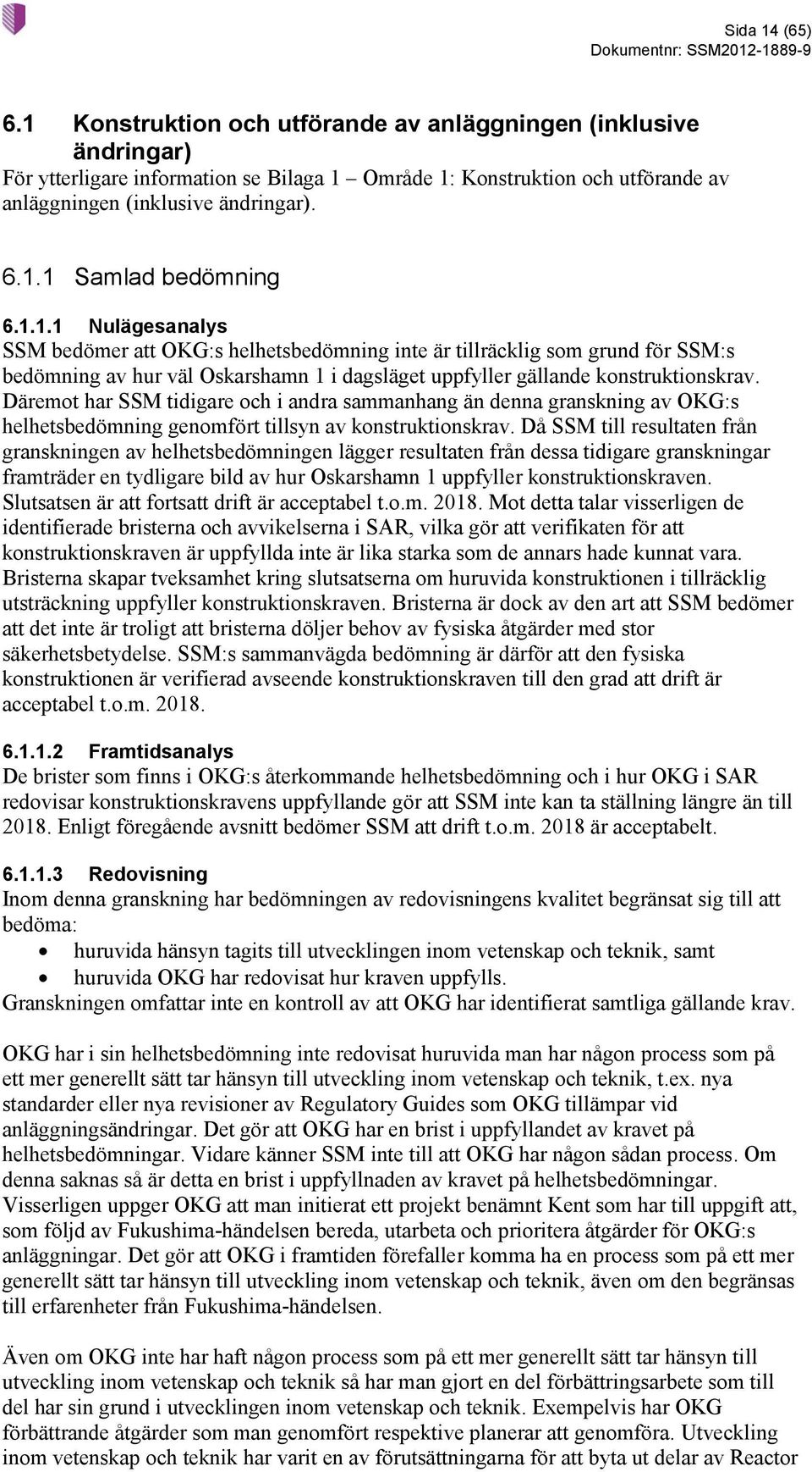 Däremot har SSM tidigare och i andra sammanhang än denna granskning av OKG:s helhetsbedömning genomfört tillsyn av konstruktionskrav.