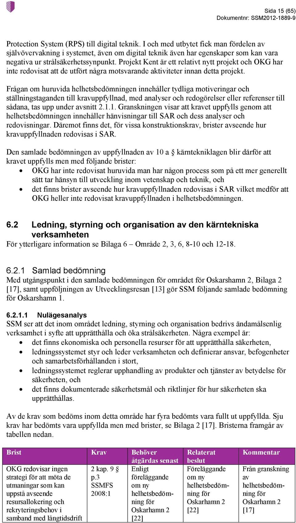 Projekt Kent är ett relativt nytt projekt och OKG har inte redovisat att de utfört några motsvarande aktiviteter innan detta projekt.