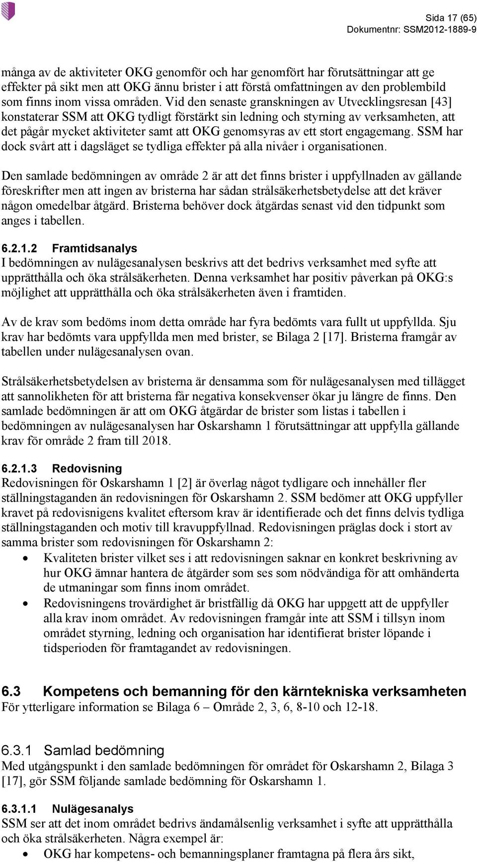 Vid den senaste granskningen av Utvecklingsresan [43] konstaterar SSM att OKG tydligt förstärkt sin ledning och styrning av verksamheten, att det pågår mycket aktiviteter samt att OKG genomsyras av