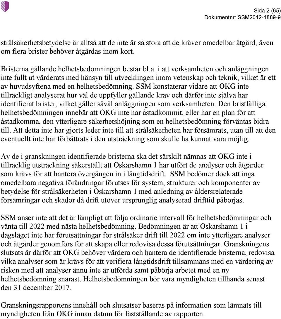 SSM konstaterar vidare att OKG inte tillräckligt analyserat hur väl de uppfyller gällande krav och därför inte själva har identifierat brister, vilket gäller såväl anläggningen som verksamheten.