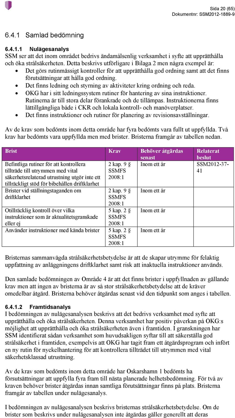 Det finns ledning och styrning av aktiviteter kring ordning och reda. OKG har i sitt ledningssystem rutiner för hantering av sina instruktioner.