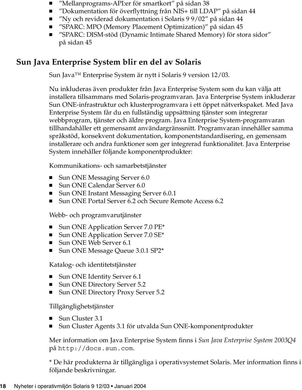 i Solaris 9 version 12/03. Nu inkluderas även produkter från Java Enterprise System som du kan välja att installera tillsammans med Solaris-programvaran.