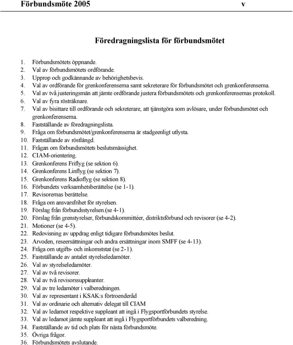 Val av två justeringsmän att jämte ordförande justera förbundsmötets och grenkonferensernas protokoll. 6. Val av fyra rösträknare. 7.