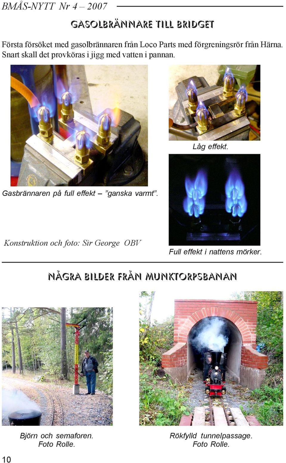 Gasbrännaren på full effekt ganska varmt.