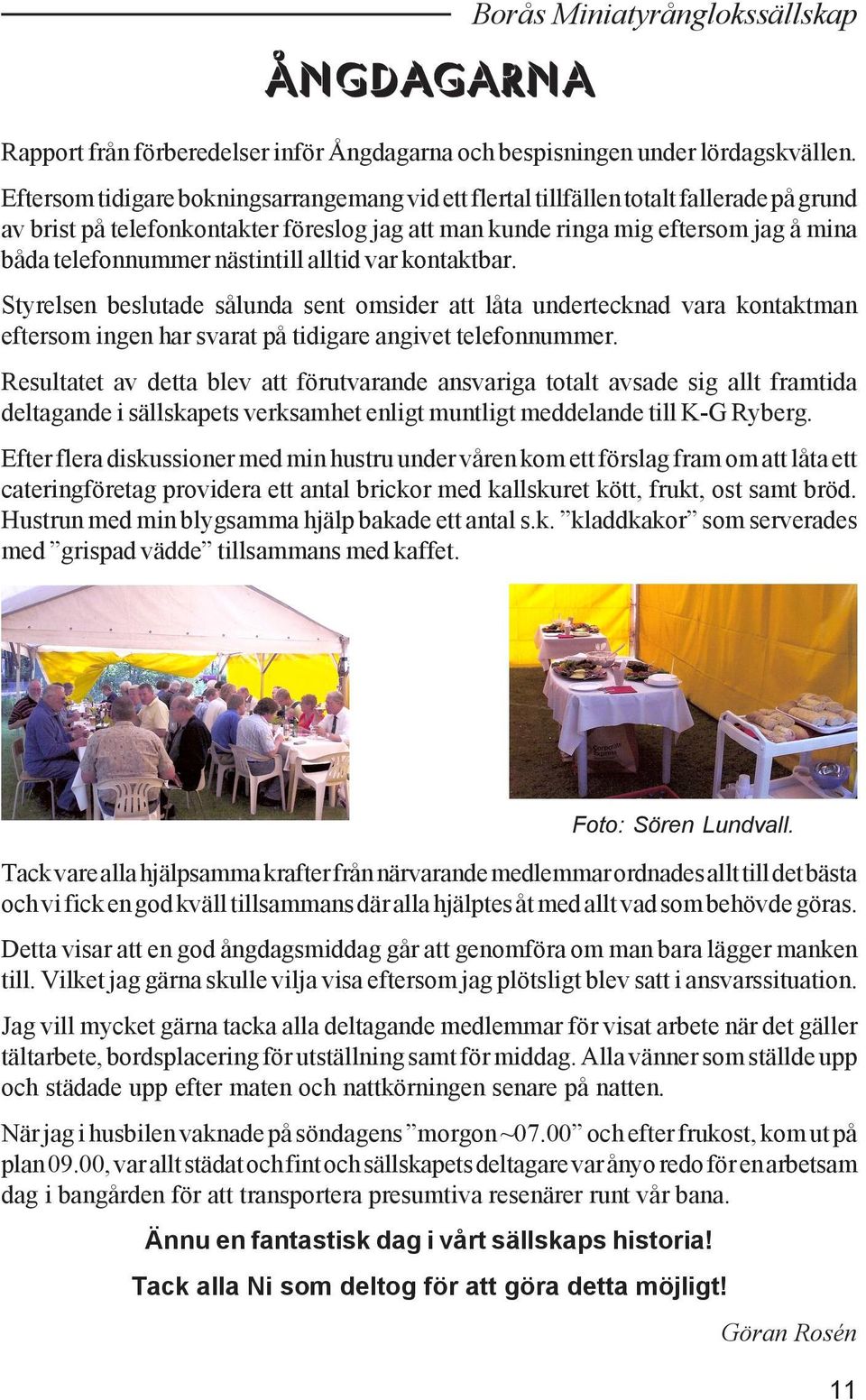 nästintill alltid var kontaktbar. Styrelsen beslutade sålunda sent omsider att låta undertecknad vara kontaktman eftersom ingen har svarat på tidigare angivet telefonnummer.