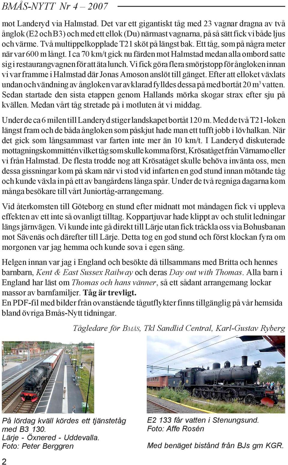 Ett tåg, som på några meter när var 600 m långt. I ca 70 km/t gick nu färden mot Halmstad medan alla ombord satte sig i restaurangvagnen för att äta lunch.
