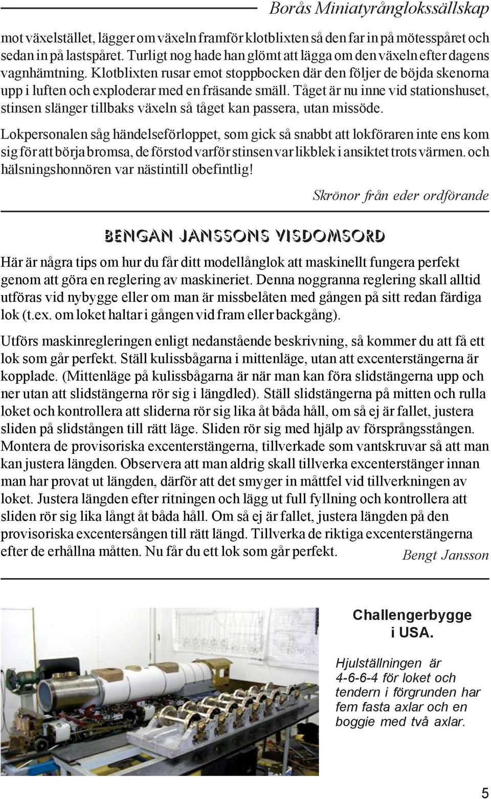 Tåget är nu inne vid stationshuset, stinsen slänger tillbaks växeln så tåget kan passera, utan missöde.