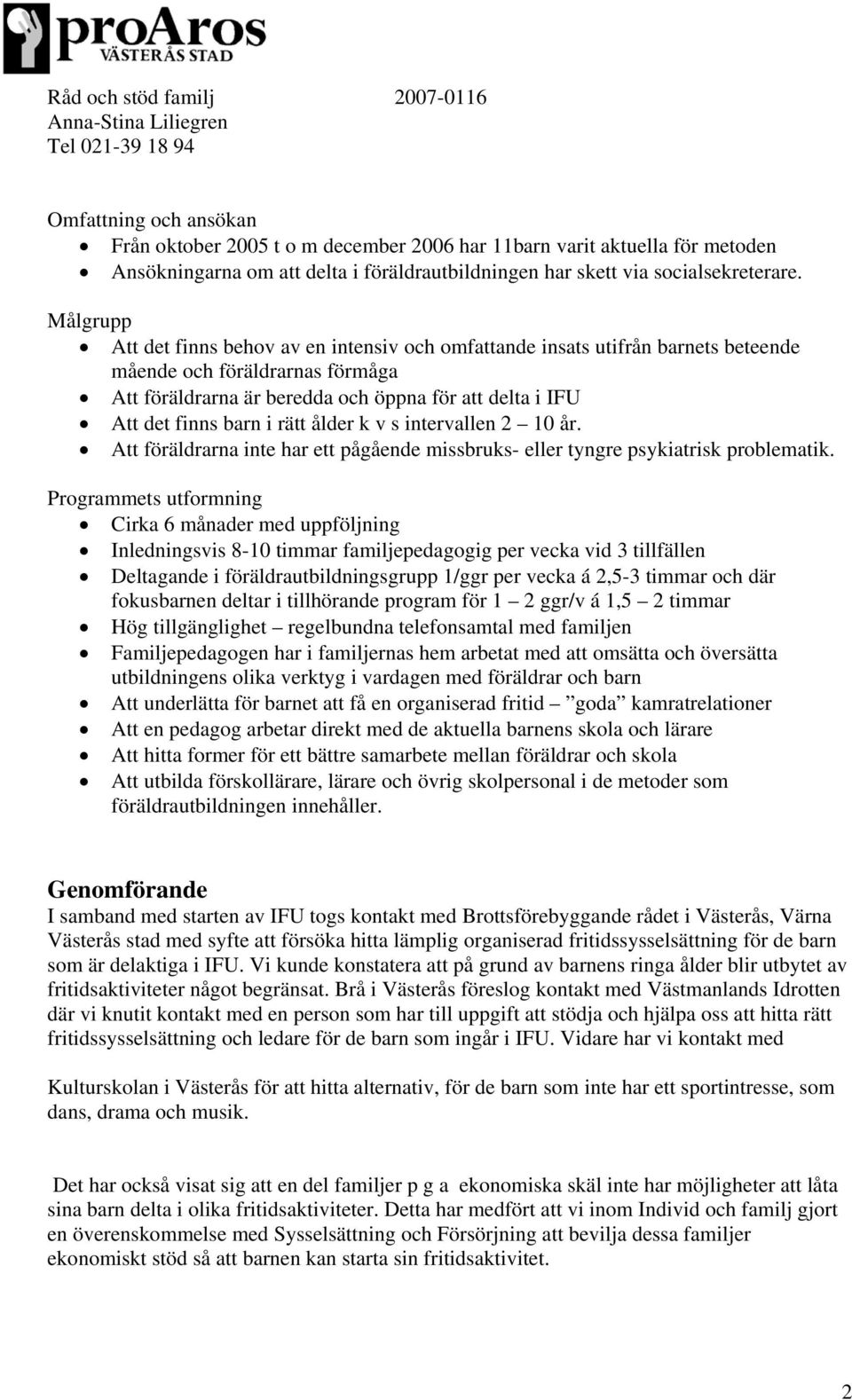 i rätt ålder k v s intervallen 2 10 år. Att föräldrarna inte har ett pågående missbruks- eller tyngre psykiatrisk problematik.
