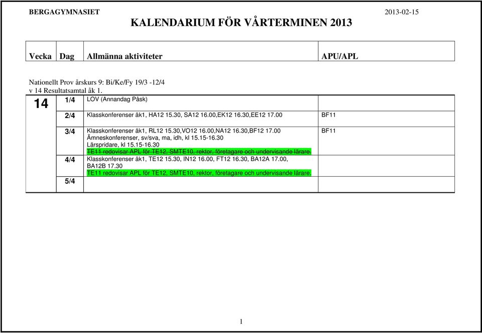15-16.30 Lärspridare, kl 15.15-16.30 TE11 redovisar APL för TE12, SMTE10, rektor, företagare och undervisande lärare.