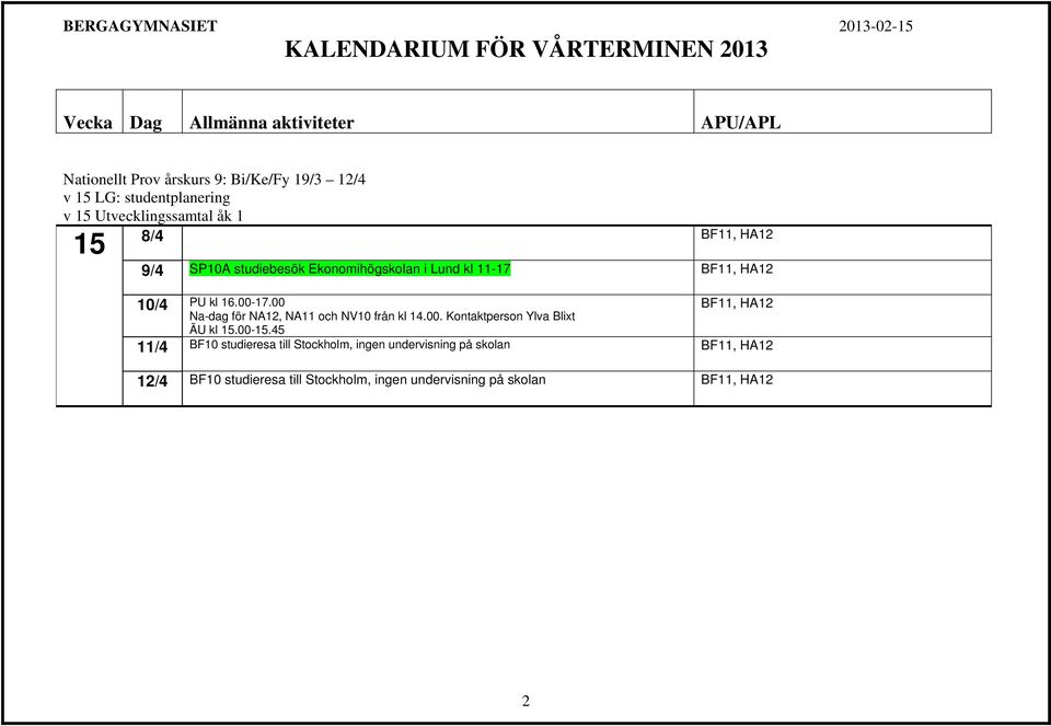00 Na-dag för NA12, NA11 och NV10 från kl 14.00. Kontaktperson Ylva Blixt BF11, HA12 ÄU kl 15.00-15.